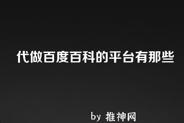 代做百度百科的平台有那些